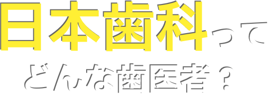 日本歯科ってどんな歯医者？